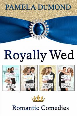 The Royally Wed Series: Four Royally Romantic Comedies - Dumond, Pamela