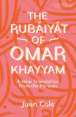 The Rubiyt of Omar Khayyam: A New Translation from the Persian - Khayyam, Omar, and Cole, Juan (Translated by)