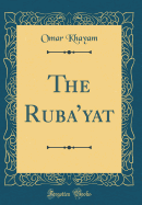 The Ruba'yat (Classic Reprint)
