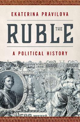 The Ruble: A Political History - Pravilova, Ekaterina