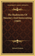 The Rudiments of Masonry and Stonecutting (1869)