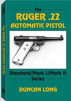 The Ruger .22 Automatic Pistol: Standard/ Mark I/ Mark II Series - Long, Duncan