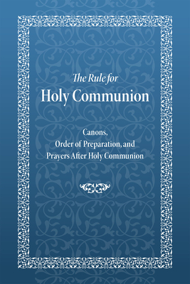 The Rule for Holy Communion: Canons, Order of Preparation, and Prayers After Holy Communion - Monastery, Holy Trinity