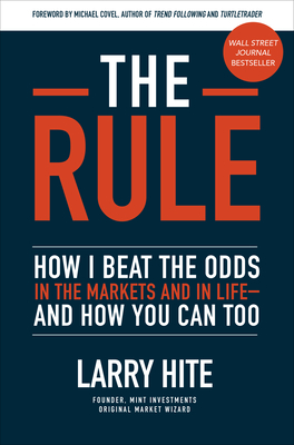 The Rule: How I Beat the Odds in the Markets and in Life--And How You Can Too - Hite, Larry, and Covel, Michael (Foreword by)