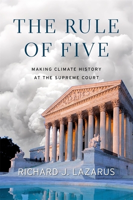 The Rule of Five: Making Climate History at the Supreme Court - Lazarus, Richard J.