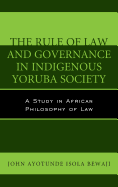 The Rule of Law and Governance in Indigenous Yoruba Society: A Study in African Philosophy of Law
