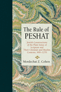 The Rule of Peshat: Jewish Constructions of the Plain Sense of Scripture and Their Christian and Muslim Contexts, 900-1270