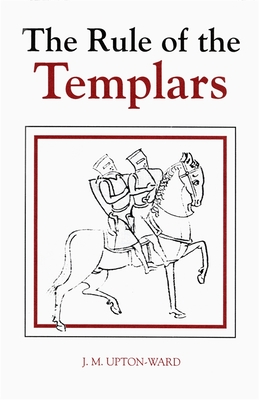 The Rule of the Templars: The French Text of the Rule of the Order of the Knights Templar - Upton-Ward, J M