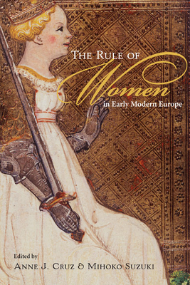 The Rule of Women in Early Modern Europe - Cruz, Anne J (Contributions by), and Suzuki, Mihoko (Contributions by), and Adams, Tracy (Contributions by)