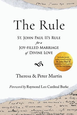 The Rule: St. John Paul II's Rule for a Joy-filled Marriage of Divine Love - Martin, Theresa, and Martin, Peter