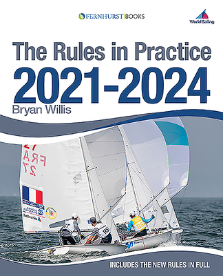 The Rules in Practice 2021-2024: The Guide to the Rules of Sailing Around the Race Course - Willis, Bryan
