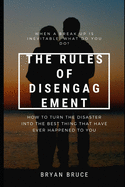 The Rules Of Disengagement: When A Break Up Is Inevitable, What Do You Do? How To Turn The Disaster Into The Best Thing That Have Ever Happened To You