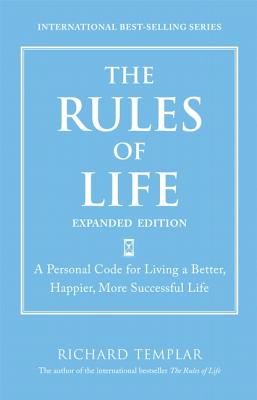 The Rules of Life: A Personal Code for Living a Better, Happier, and More Successful Kind of Life - Templar, Richard