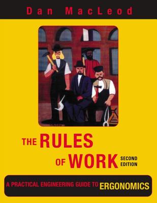 The Rules of Work: A Practical Engineering Guide to Ergonomics, Second Edition - MacLeod, Dan