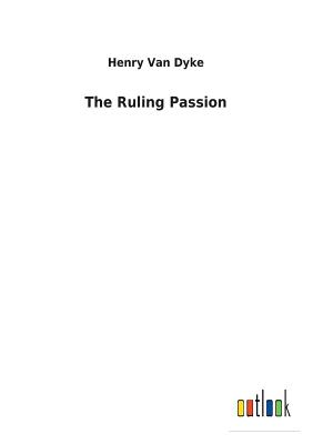 The Ruling Passion - Van Dyke, Henry