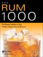 The Rum 1000: The Ultimate Collection of Rum Cocktails, Recipes, Facts, and Resources - Foley, Ray