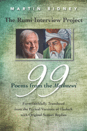The Rumi Interview Project: 99 Poems from the Methnewi: Form-faithfully Translated from the Lyrical Versions of Tholuck with Original Sonnet Replies