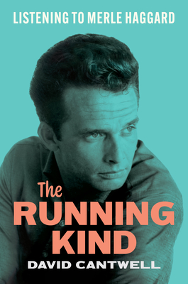 The Running Kind: Listening to Merle Haggard - Cantwell, David