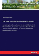 The Rural Economy of the Southern Counties: Comprizing Kent, Surrey, Sussex; the Isle of Wight; the Chalk hills of Wiltshire, Hampshire, &c.; and including the Culture and Management of Hops, in the Districts of Maidstone, Canterbury, and Fornham