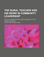 The Rural Teacher and His Work in Community Leadership: In School Administration, and in Mastery of the School Subjects