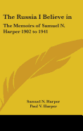 The Russia I Believe in: The Memoirs of Samuel N. Harper 1902 to 1941