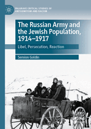 The Russian Army and the Jewish Population, 1914-1917: Libel, Persecution, Reaction