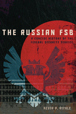 The Russian FSB: A Concise History of the Federal Security Service - Riehle, Kevin P