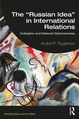 The "Russian Idea" in International Relations: Civilization and National Distinctiveness - Tsygankov, Andrei P