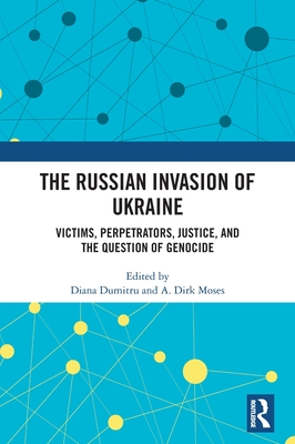The Russian Invasion of Ukraine: Victims, Perpetrators, Justice, and the Question of Genocide - Dumitru, Diana (Editor), and Moses, A Dirk (Editor)