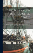 The Russian Jew in the United States: Studies of Social Conditions in New York, Philadelphia and Chicago, With a Description of Rural Settlements