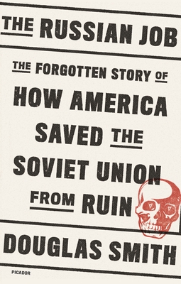 The Russian Job: The Forgotten Story of How America Saved the Soviet Union from Ruin - Smith, Douglas