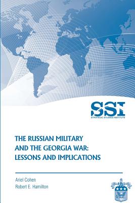 The Russian Military and the Georgia War: Lessons and Implications - Hamilton, Robert E, and Institute, Strategic Studies, and Cohen, Ariel