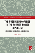 The Russian Minorities in the Former Soviet Republics: Secession, Integration, and Homeland