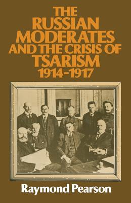 The Russian Moderates and the Crisis of Tsarism 1914 - 1917 - Pearson, Raymond