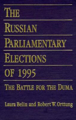 The Russian Parliamentary Elections of 1995: Battle for the Duma - Belin, Laura, and Orttung, Robert W