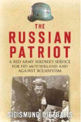 The Russian Patriot: A Red Army Soldier's Service for His Motherland and Against Bolshevism - Diczbalis, Sigismund