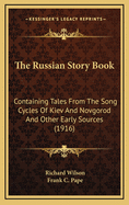 The Russian Story Book: Containing Tales From The Song Cycles Of Kiev And Novgorod And Other Early Sources (1916)