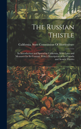 The Russian Thistle: Its Introduction and Spread in California, With Laws and Measures for Its Control, With a Description of the Canada and Scotch Thistles