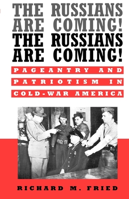 The Russians Are Coming! The Russians Are Coming!: Pageantry and Patriotism in Cold-War America - Fried, Richard M