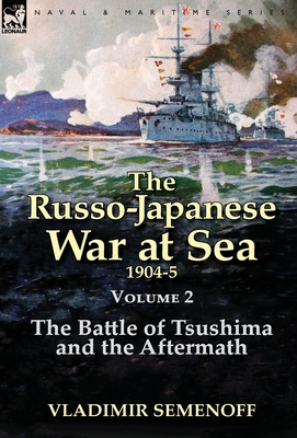 The Russo-Japanese War at Sea Volume 2: The Battle of Tsushima and the Aftermath - Semenoff, Vladimir