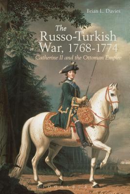 The Russo-Turkish War, 1768-1774: Catherine II and the Ottoman Empire - Davies, Brian L.