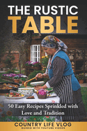The Rustic Table: 50 Easy Recipes Sprinkled with Love and Tradition