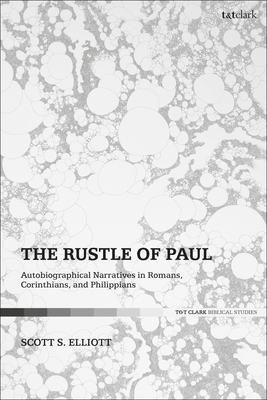 The Rustle of Paul: Autobiographical Narratives in Romans, Corinthians, and Philippians - Elliott, Scott S