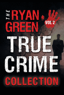 The Ryan Green True Crime Collection: Volume 2