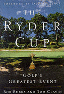 The Ryder Cup: Golf's Greatest Event - Bubka, Bob, and Clavin, Tom, and Nicklaus, Jack (Foreword by)