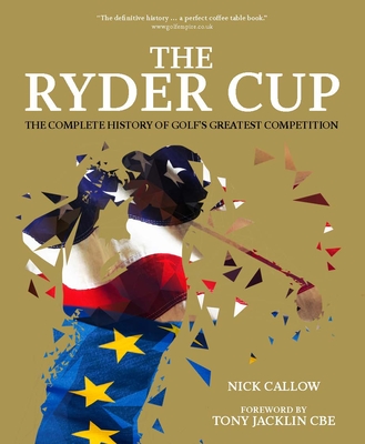 The Ryder Cup: The Complete History of Golf's Greatest Competition - Hawkes, Chris, and Callow, Nick, and Jacklin, Tony (Foreword by)