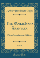 The Snkhyana ranyaka, Vol. 18: With an Appendix on the Mahvrata (Classic Reprint)
