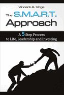 The S.M.A.R.T. Approach: A 5 Step Process to Life, Leadership and Investing Volume 1
