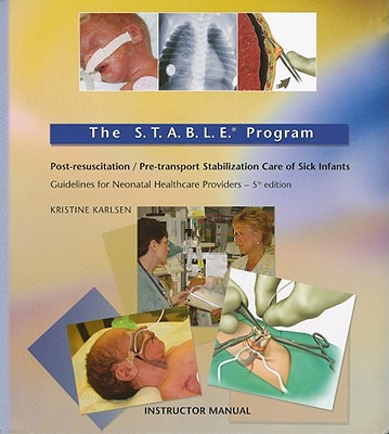 The S.T.A.B.L.E. Program, Instructor Manual: Guidelines Fo Rneonatal Healthcare Providers - Karlsen, Kristine A