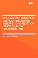 The Sabbath Question.: Sermon Delivered Before Congregation Oheb Shalom, Baltimore, MD